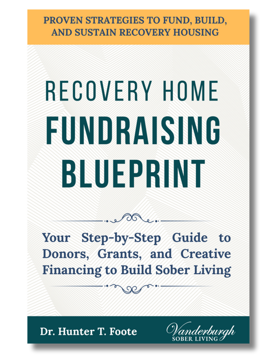 Recovery Home Fundraising Blueprint: Your Step-by-Step Guide to Donors, Grants, and Creative Financing to Build Sober Living